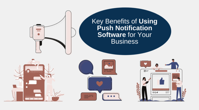 Key Benefits of Using Push Notification Software for Your Business