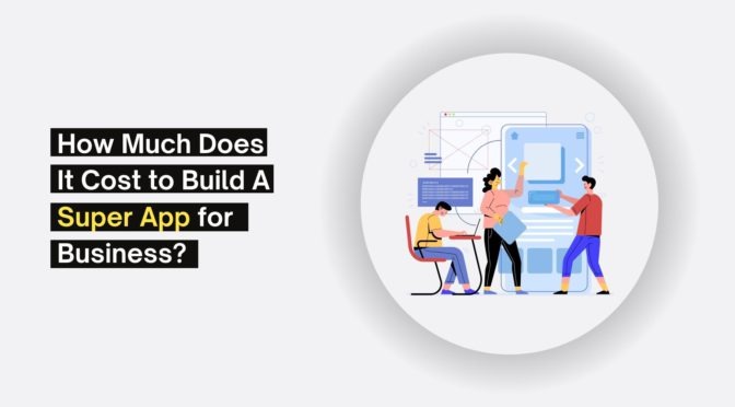 How Much Does It Cost to Build A Super App for Business?