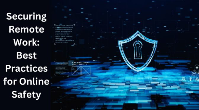 Securing Remote Work: Best Practices for Online Safety