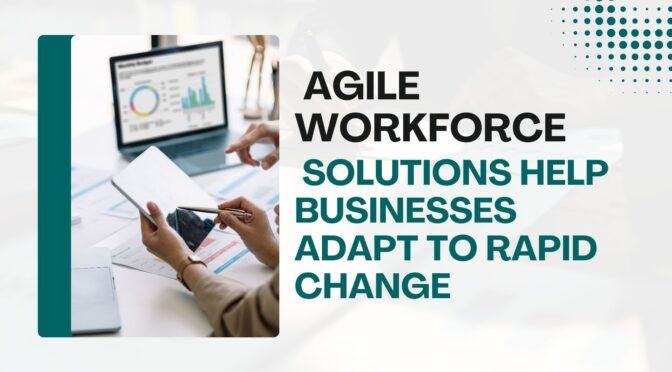 How Agile Workforce Solutions Help Businesses Adapt to Rapid Change